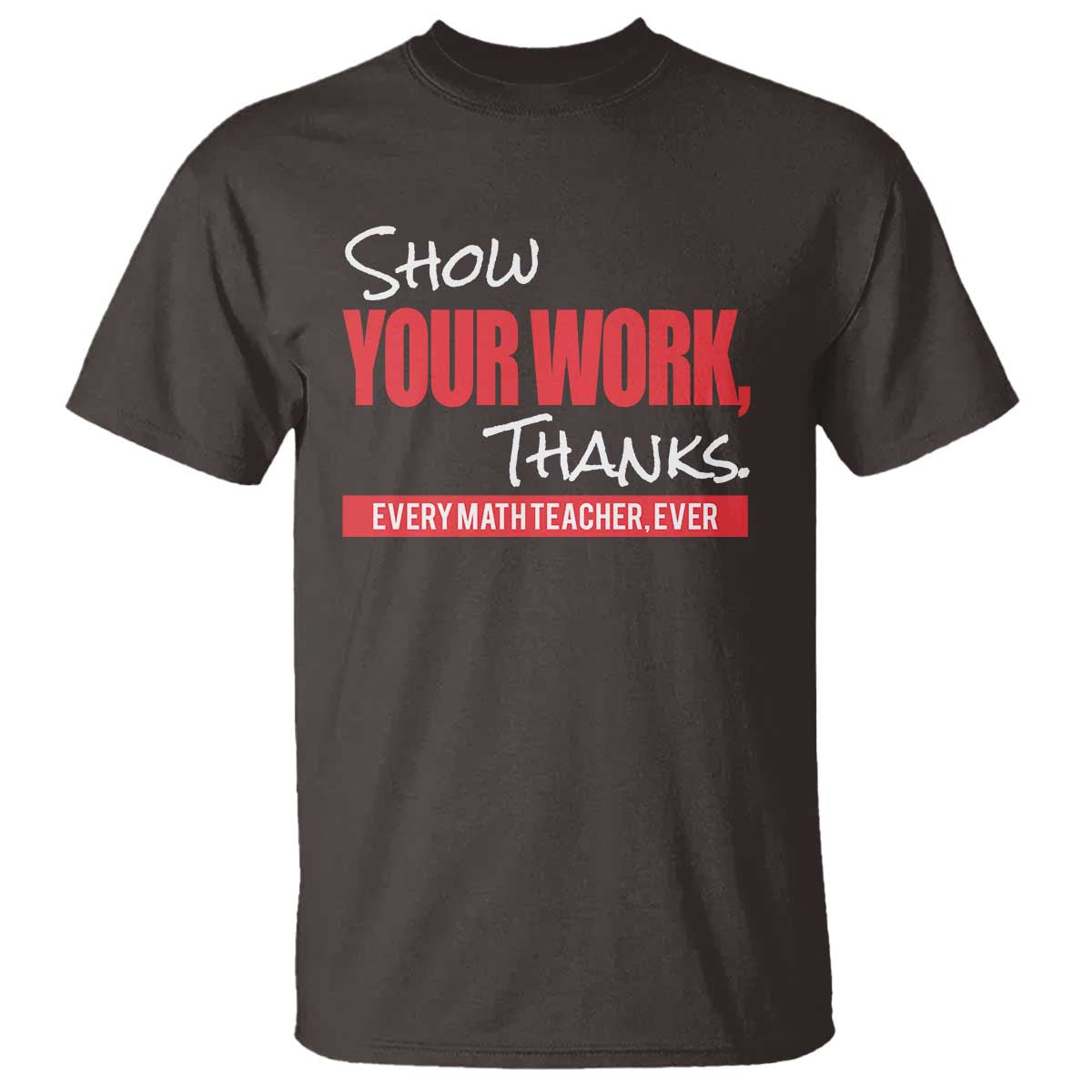 Math Teacher T Shirt Show Your Work Thanks - Wonder Print Shop