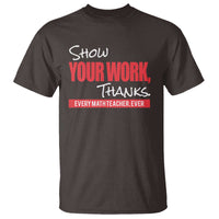 Math Teacher T Shirt Show Your Work Thanks - Wonder Print Shop