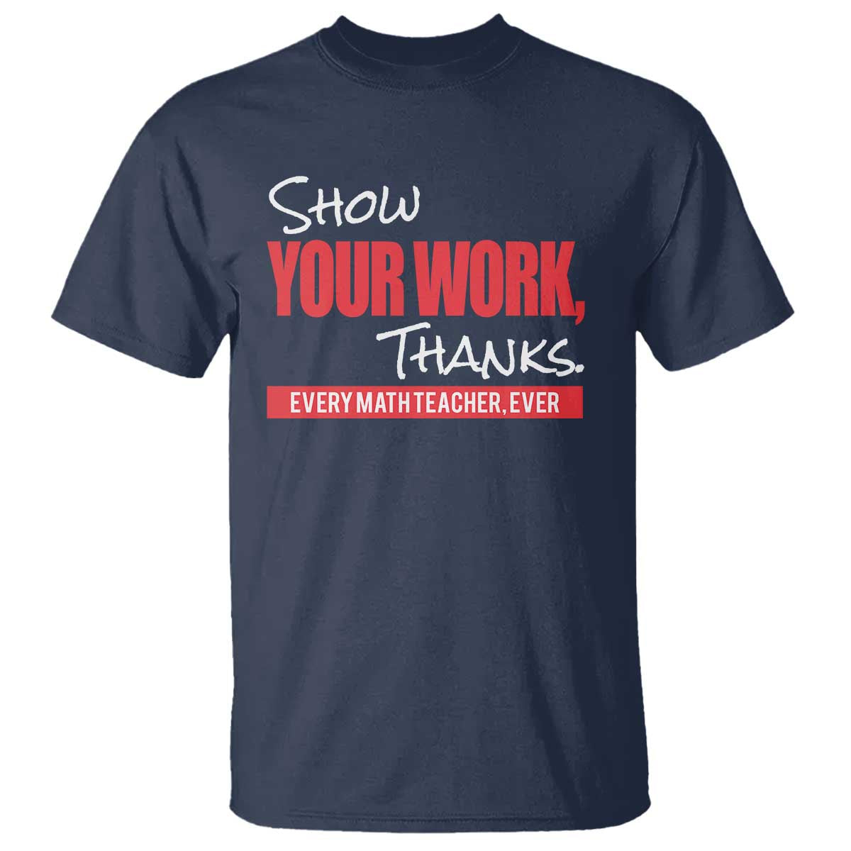 Math Teacher T Shirt Show Your Work Thanks - Wonder Print Shop