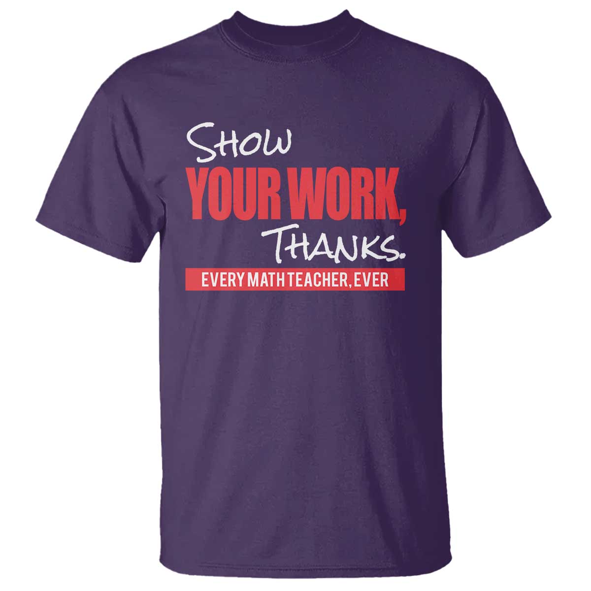 Math Teacher T Shirt Show Your Work Thanks - Wonder Print Shop