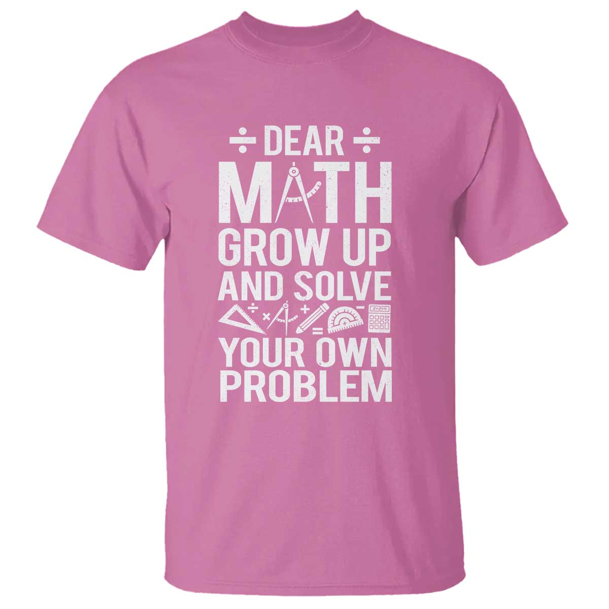 Funny Dear Math Grow Up And Solve Your Own Problems T Shirt - Wonder Print Shop