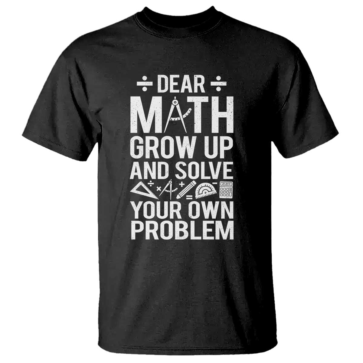 Funny Dear Math Grow Up And Solve Your Own Problems T Shirt - Wonder Print Shop