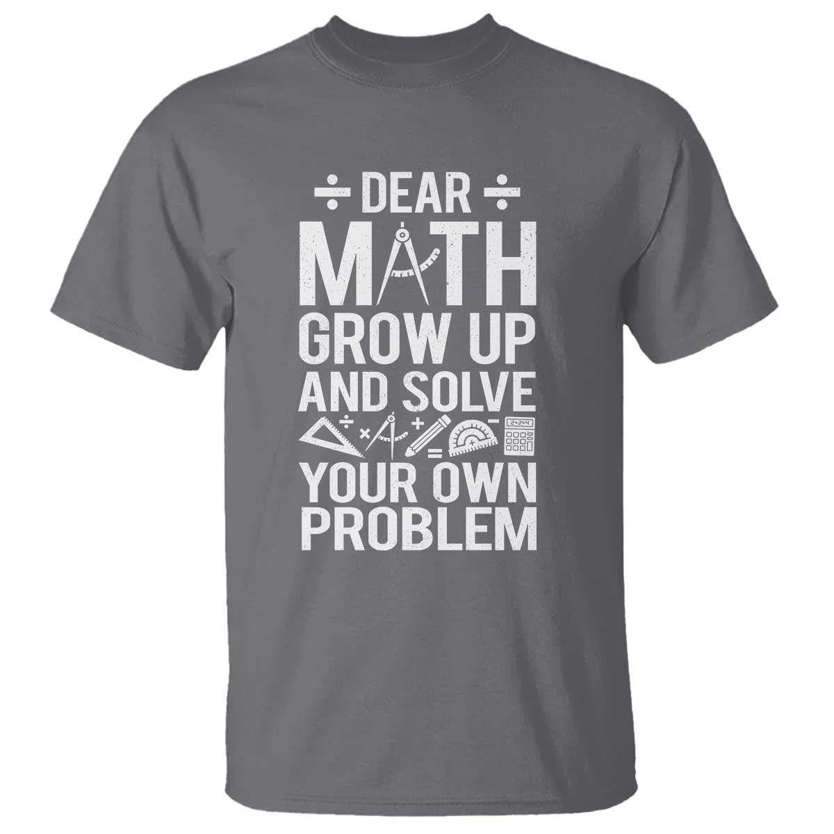 Funny Dear Math Grow Up And Solve Your Own Problems T Shirt - Wonder Print Shop