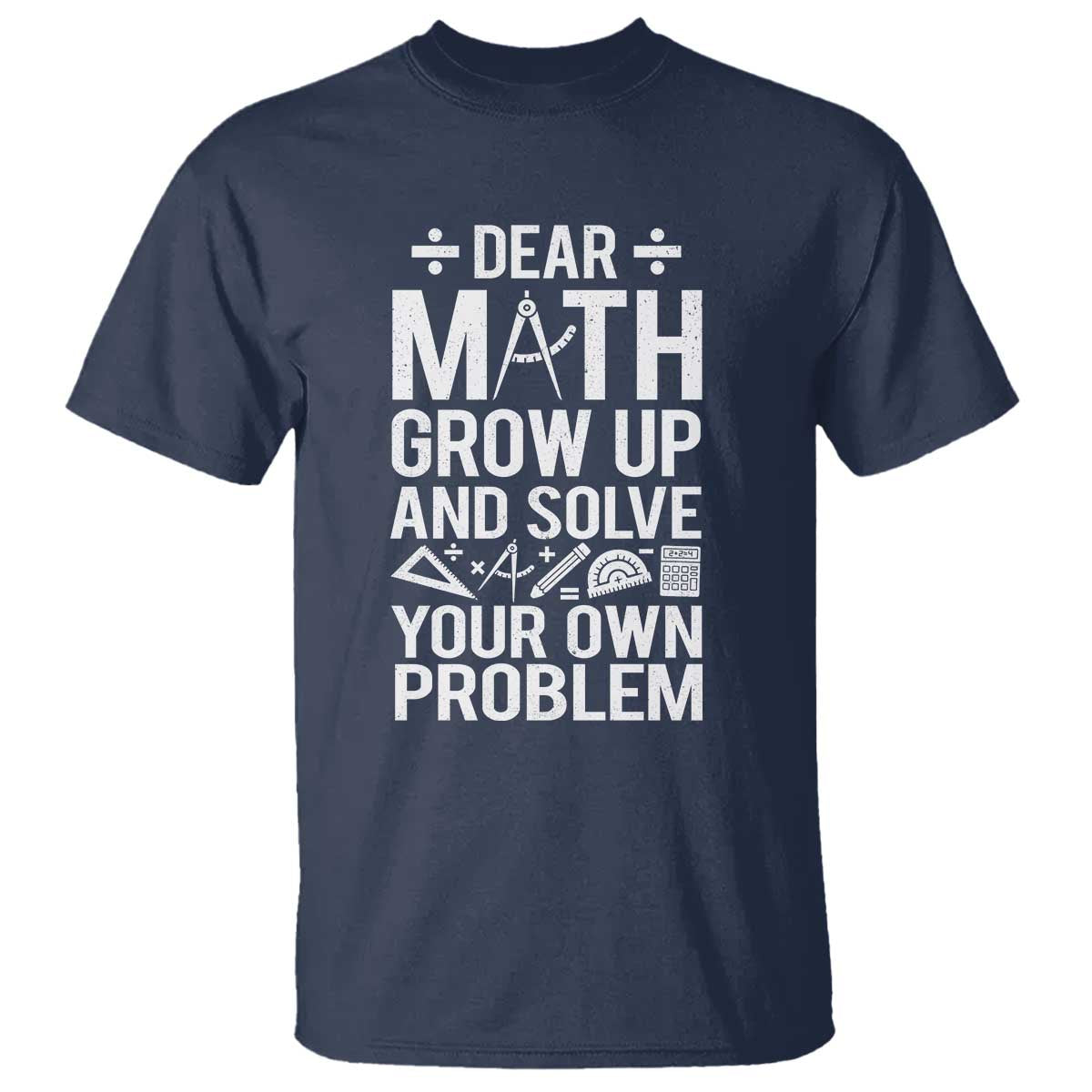 Funny Dear Math Grow Up And Solve Your Own Problems T Shirt - Wonder Print Shop