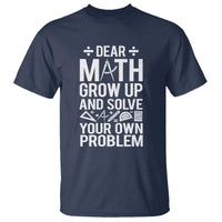 Funny Dear Math Grow Up And Solve Your Own Problems T Shirt - Wonder Print Shop