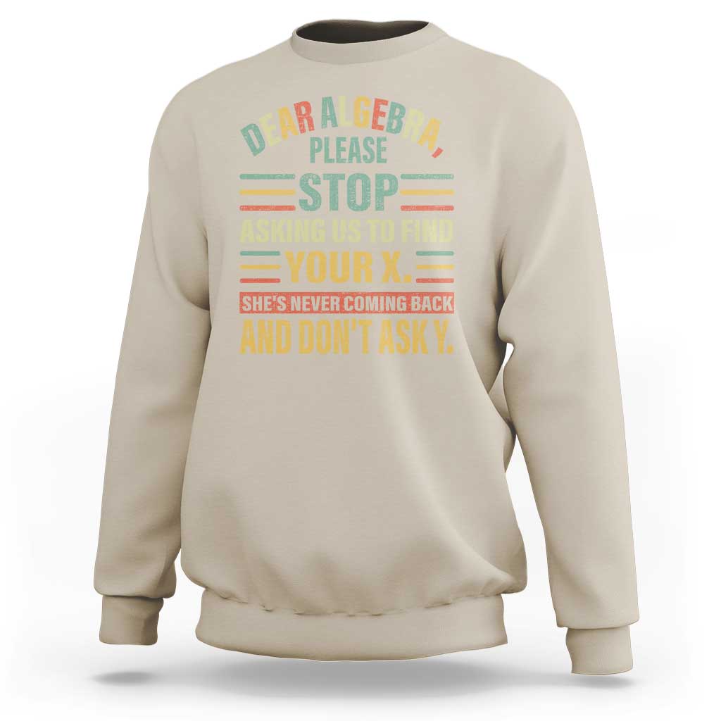 Funny Math Sweatshirt Dear Algebra Stop Asking Us To Find Your X - Wonder Print Shop