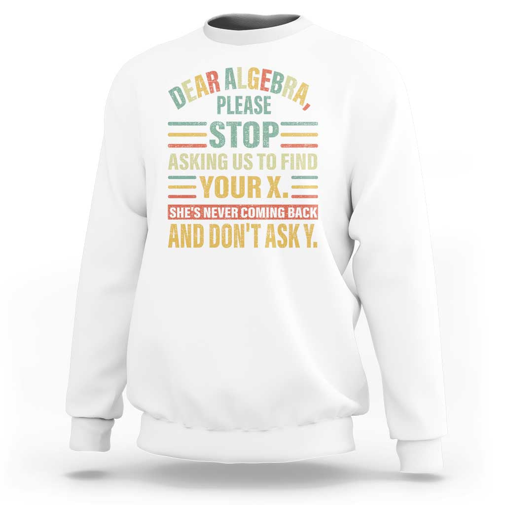 Funny Math Sweatshirt Dear Algebra Stop Asking Us To Find Your X - Wonder Print Shop