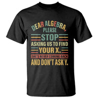 Funny Math T Shirt Dear Algebra Stop Asking Us To Find Your X - Wonder Print Shop