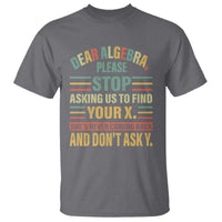 Funny Math T Shirt Dear Algebra Stop Asking Us To Find Your X - Wonder Print Shop