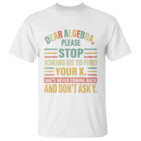Funny Math T Shirt Dear Algebra Stop Asking Us To Find Your X - Wonder Print Shop