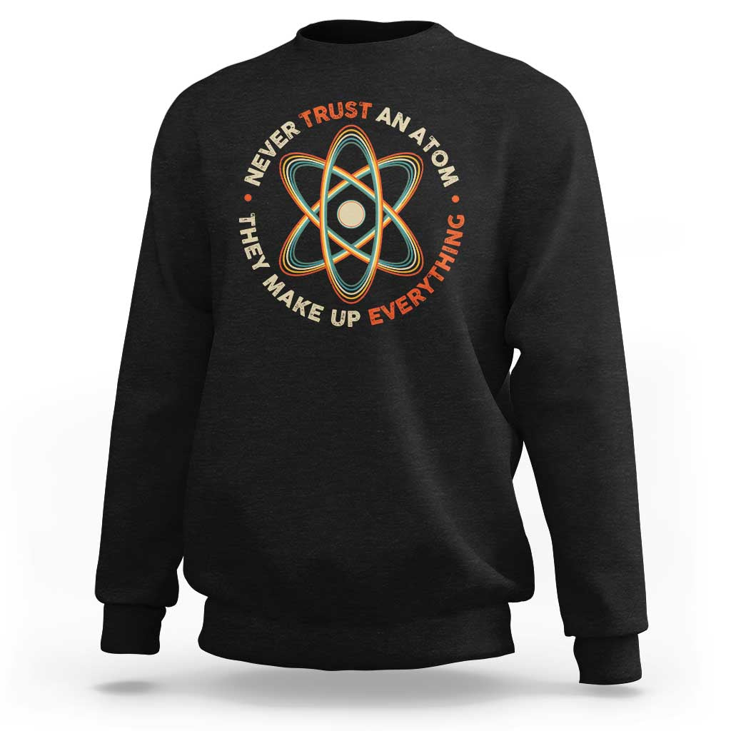 Funny Science Sweatshirt Never Trust An Atom They Make Up Everything - Wonder Print Shop