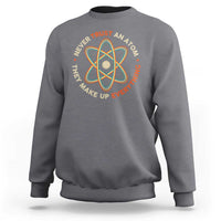 Funny Science Sweatshirt Never Trust An Atom They Make Up Everything - Wonder Print Shop