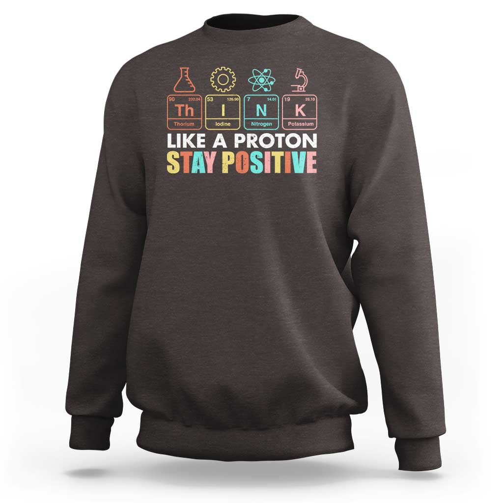 Funny Science Sweatshirt Think Like A Proton Stay Positive Retro - Wonder Print Shop
