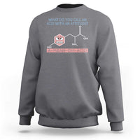 Funny Chemistry Sweatshirt Why Do You Call An Acid With An Attitude - Wonder Print Shop