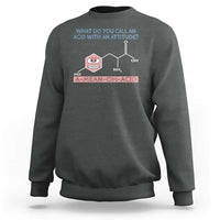 Funny Chemistry Sweatshirt Why Do You Call An Acid With An Attitude - Wonder Print Shop