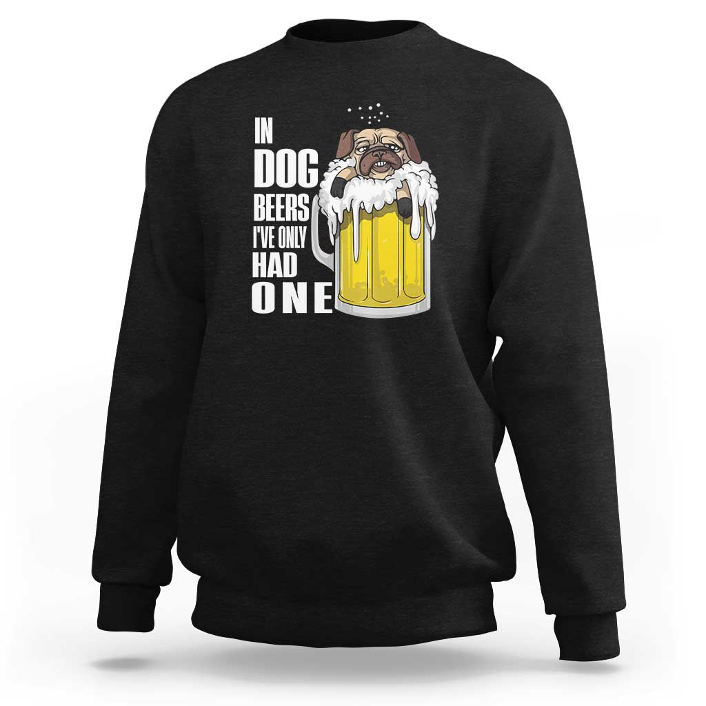 Funny Beer Lover Sweatshirt In Dog Beers I've Only Had One - Wonder Print Shop