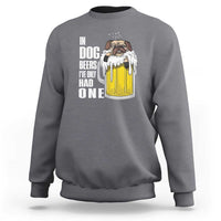 Funny Beer Lover Sweatshirt In Dog Beers I've Only Had One - Wonder Print Shop