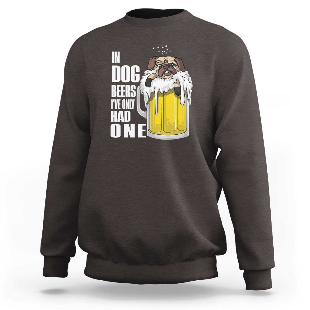 Funny Beer Lover Sweatshirt In Dog Beers I've Only Had One - Wonder Print Shop