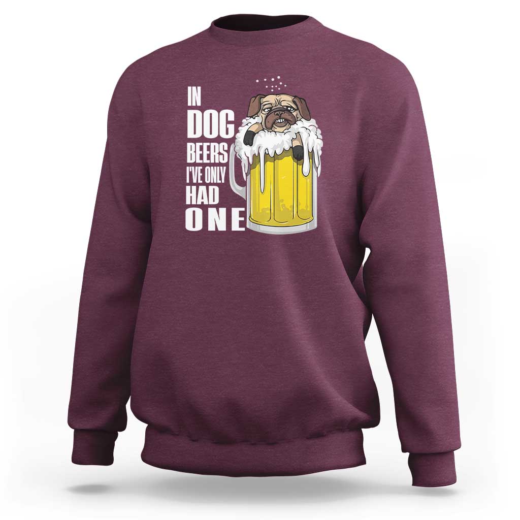 Funny Beer Lover Sweatshirt In Dog Beers I've Only Had One - Wonder Print Shop