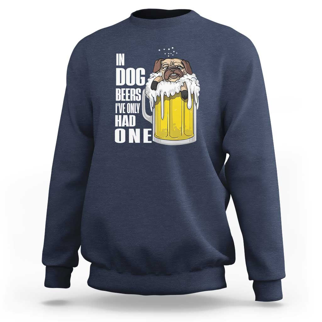 Funny Beer Lover Sweatshirt In Dog Beers I've Only Had One - Wonder Print Shop