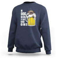 Funny Beer Lover Sweatshirt In Dog Beers I've Only Had One - Wonder Print Shop