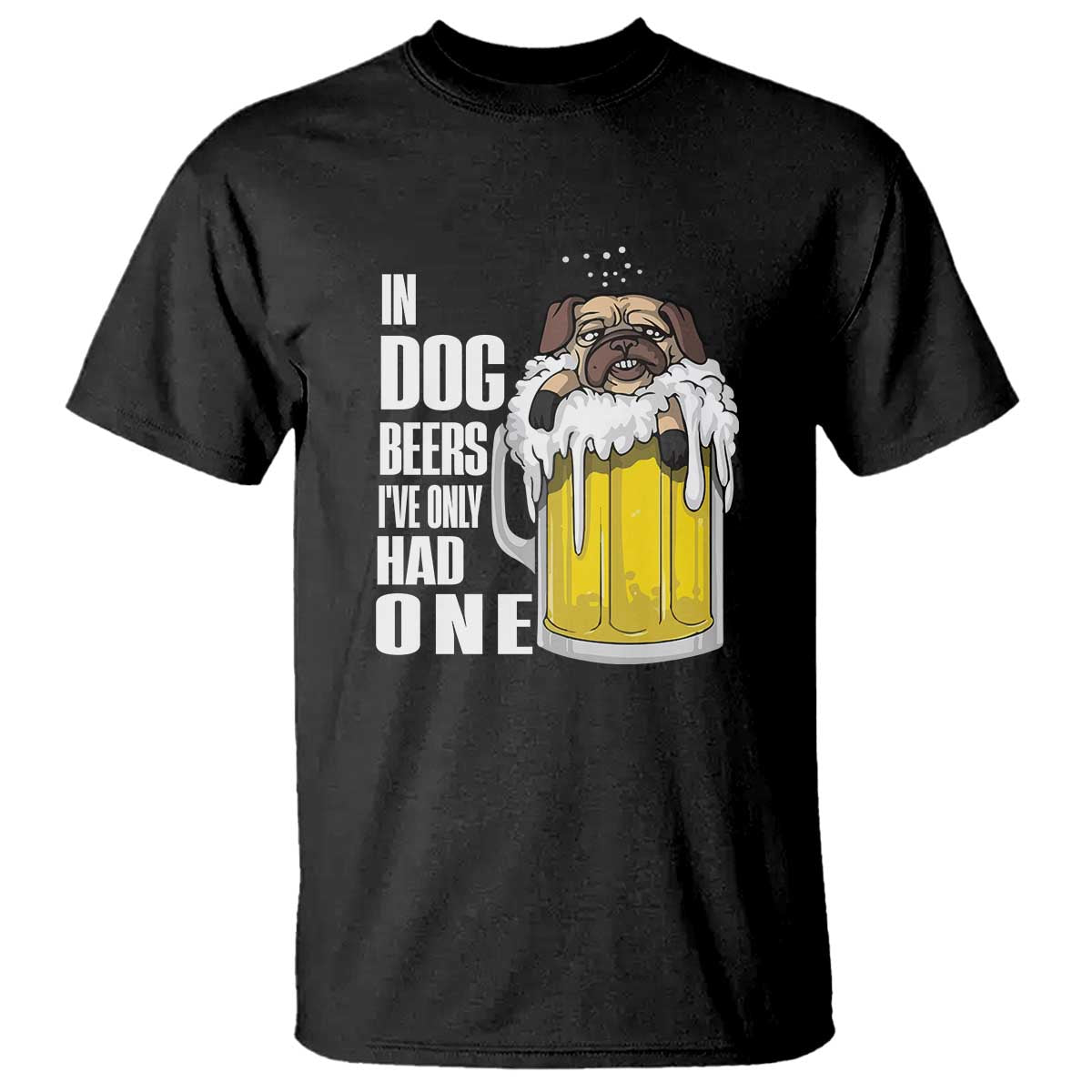 Funny Beer Lover T Shirt In Dog Beers I've Only Had One - Wonder Print Shop