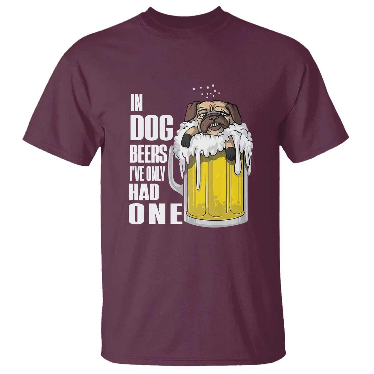 Funny Beer Lover T Shirt In Dog Beers I've Only Had One - Wonder Print Shop