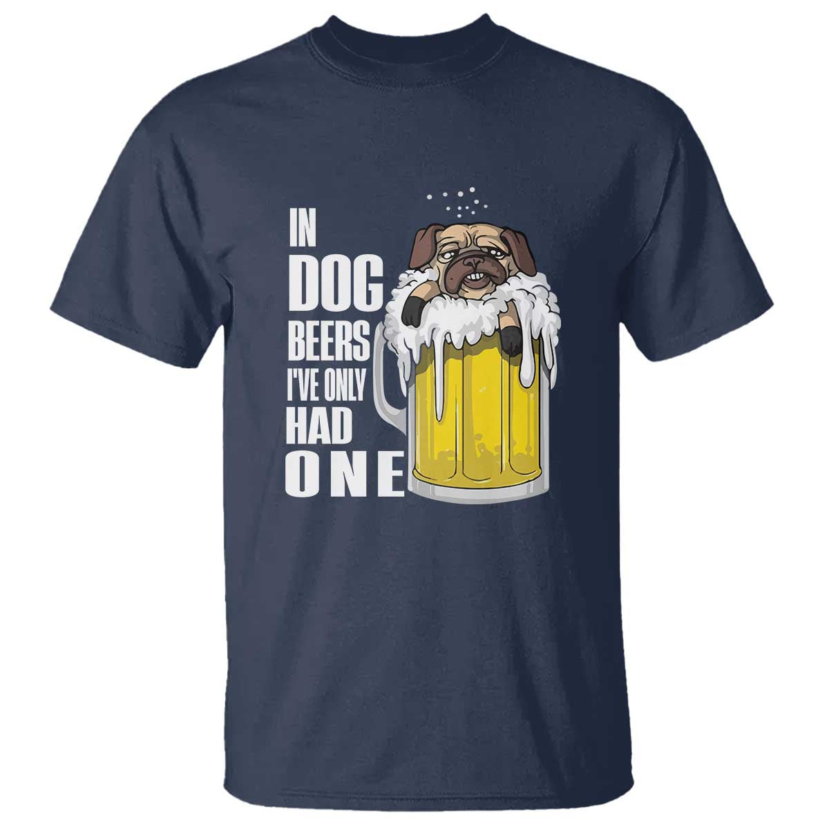 Funny Beer Lover T Shirt In Dog Beers I've Only Had One - Wonder Print Shop