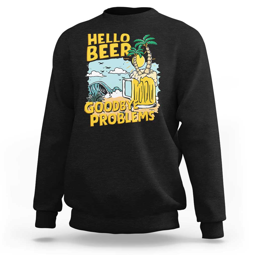Funny Beer Lover Sweatshirt Hello Beer Goodbye Problems Beach Holiday - Wonder Print Shop