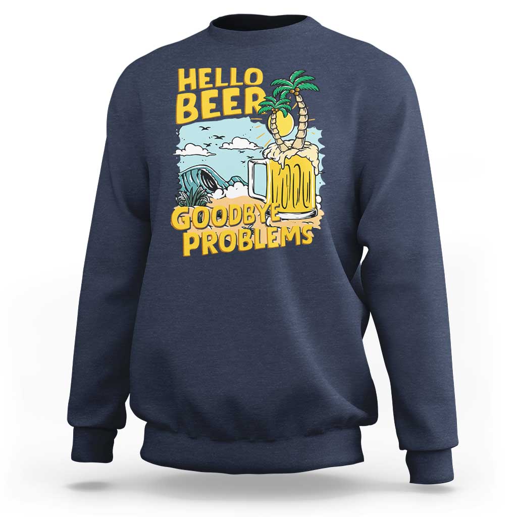 Funny Beer Lover Sweatshirt Hello Beer Goodbye Problems Beach Holiday - Wonder Print Shop