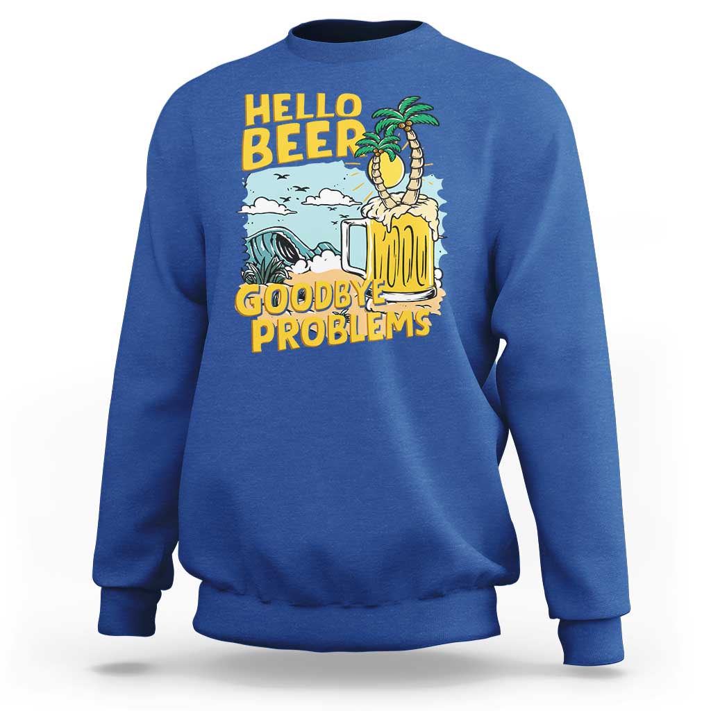 Funny Beer Lover Sweatshirt Hello Beer Goodbye Problems Beach Holiday - Wonder Print Shop