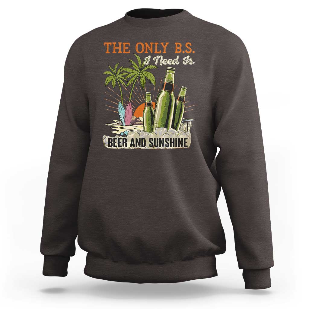 Funny Beer Lover Sweatshirt The Only B.S. I Need Is Beer And Sunshine - Wonder Print Shop