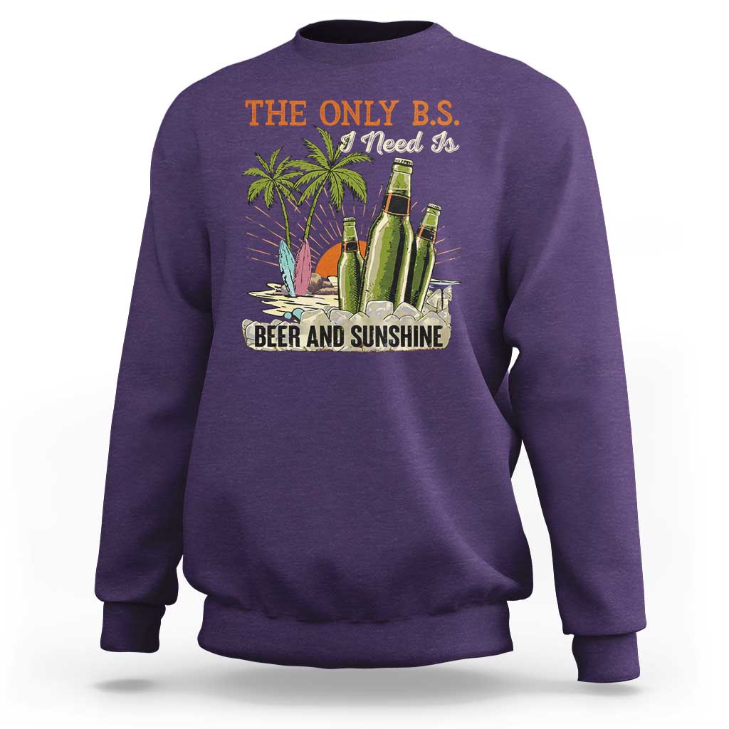 Funny Beer Lover Sweatshirt The Only B.S. I Need Is Beer And Sunshine - Wonder Print Shop