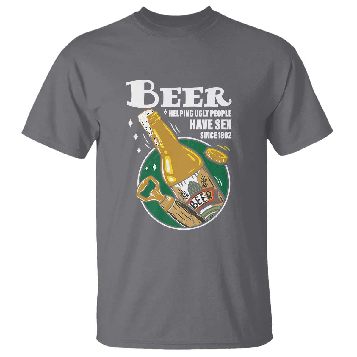 Funny Beer Lover T Shirt Beer Helping Ugly People Have Sex Since 1862 - Wonder Print Shop