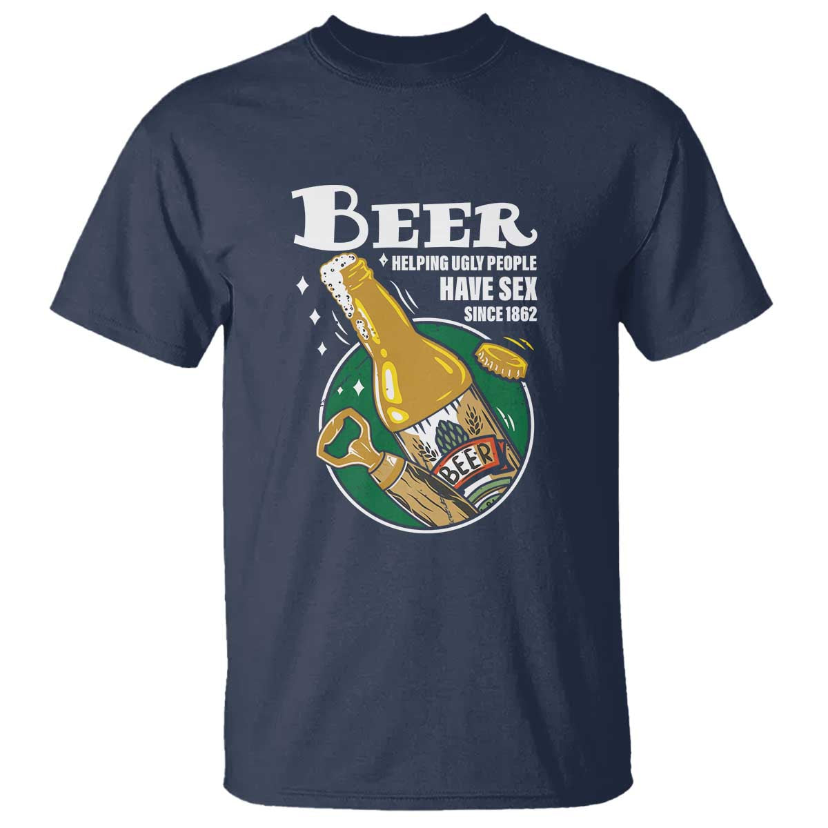 Funny Beer Lover T Shirt Beer Helping Ugly People Have Sex Since 1862 - Wonder Print Shop