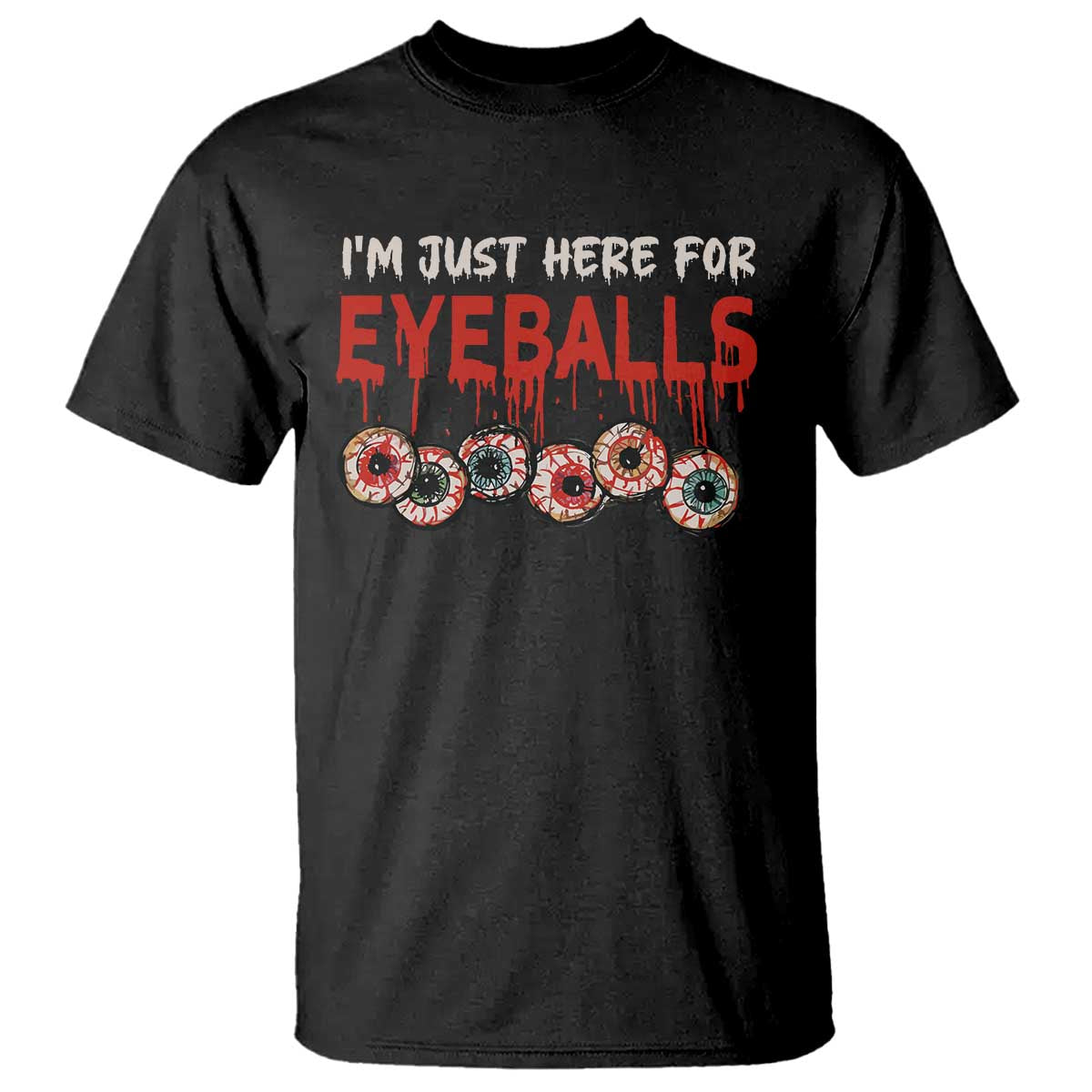 Horror Halloween T Shirt Im Just Here For Eyeballs - Wonder Print Shop