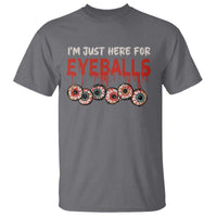 Horror Halloween T Shirt Im Just Here For Eyeballs - Wonder Print Shop