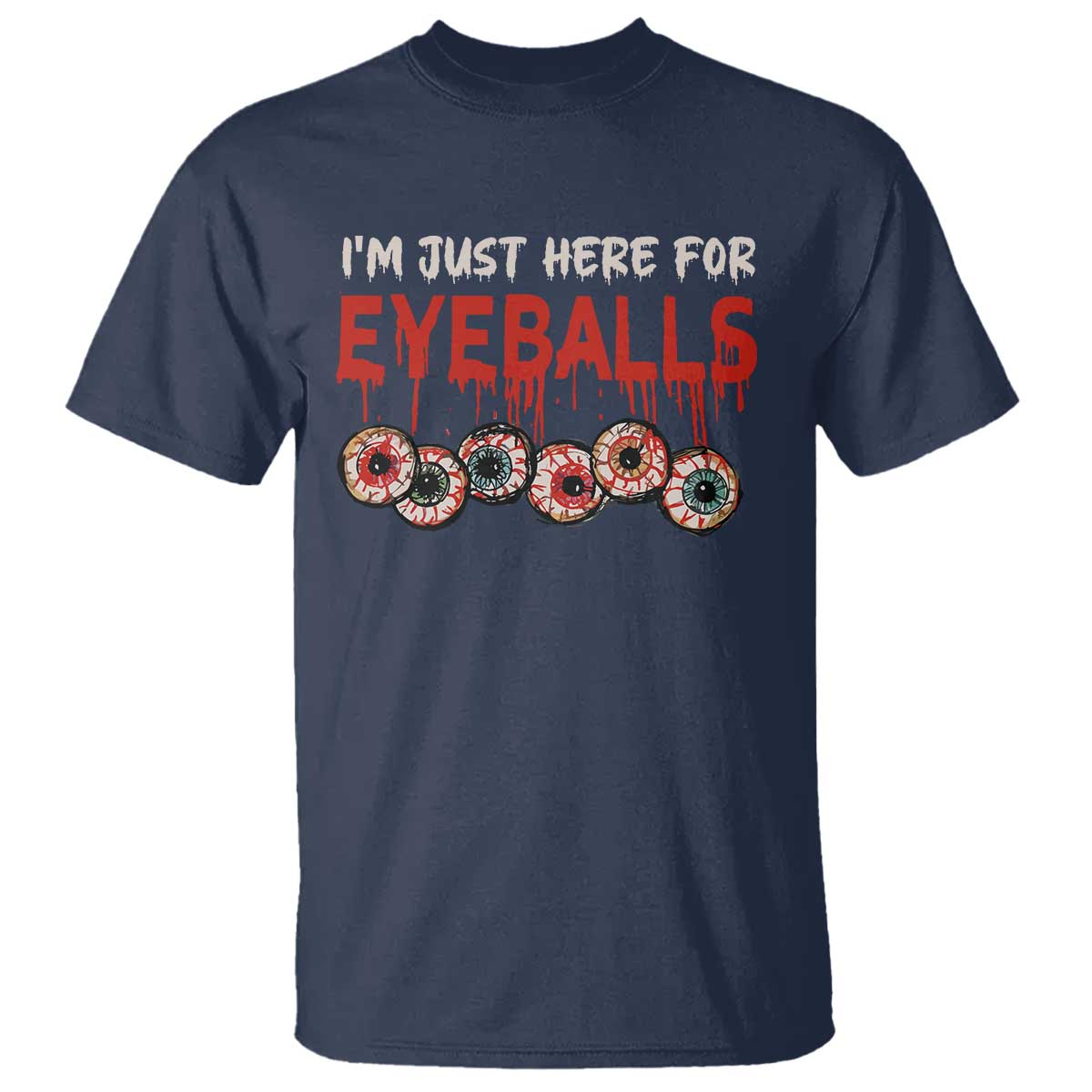 Horror Halloween T Shirt Im Just Here For Eyeballs - Wonder Print Shop