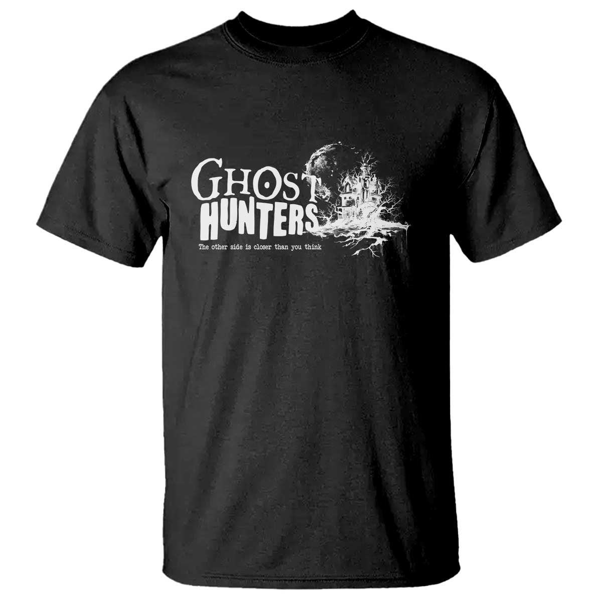 Ghost Hunter T Shirt The Other Side Is Closer Than You Think - Wonder Print Shop