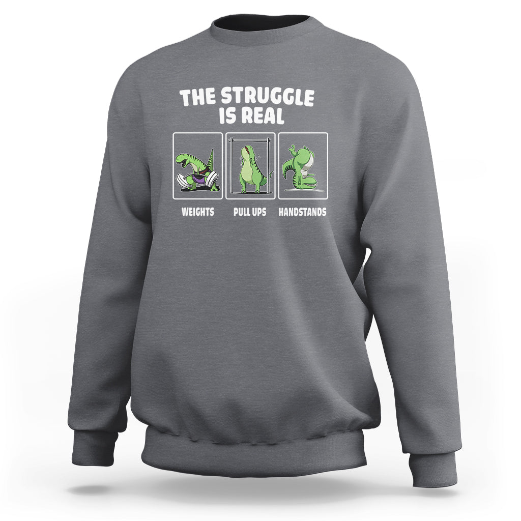 The Struggle Is Real Dinosaur Fitness Gymer Weight Pull Up Handstand Sweatshirt - Wonder Print Shop