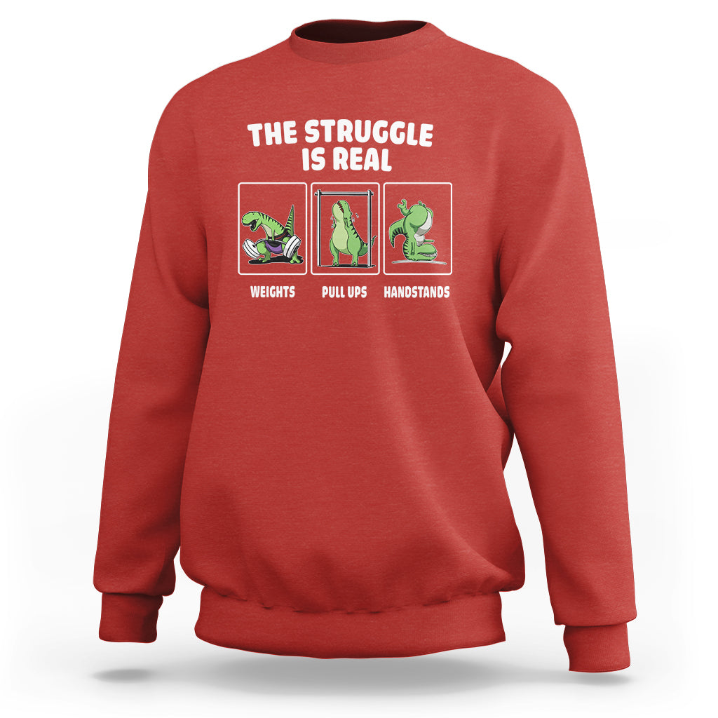 The Struggle Is Real Dinosaur Fitness Gymer Weight Pull Up Handstand Sweatshirt - Wonder Print Shop