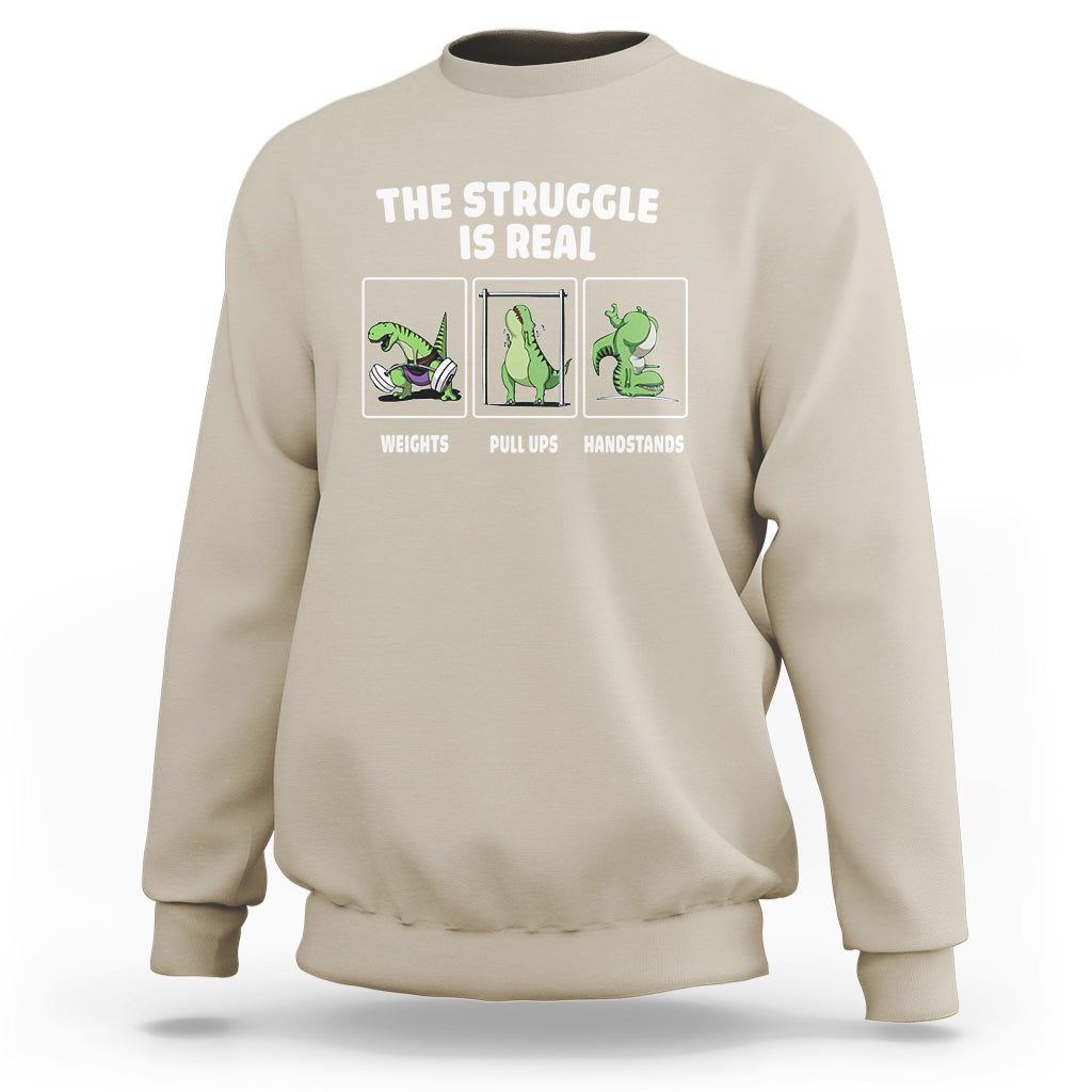 The Struggle Is Real Dinosaur Fitness Gymer Weight Pull Up Handstand Sweatshirt - Wonder Print Shop