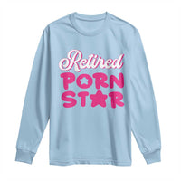 Funny Naughty Adult Humor Retirement Long Sleeve Shirt Retired P0rn Star