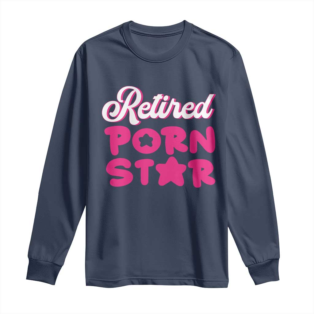 Funny Naughty Adult Humor Retirement Long Sleeve Shirt Retired P0rn Star