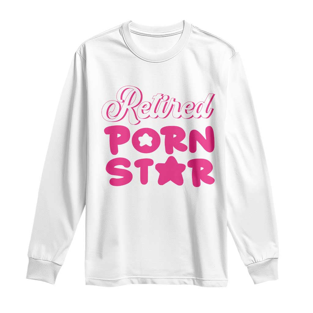 Funny Naughty Adult Humor Retirement Long Sleeve Shirt Retired P0rn Star