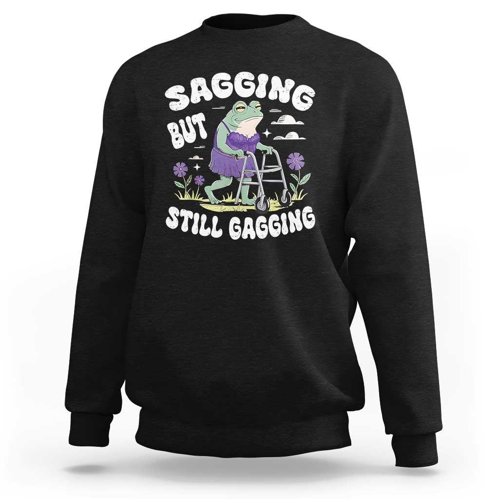 Funny Frog Meme Sweatshirt Sagging But Still Gagging Naughty Adult Humor