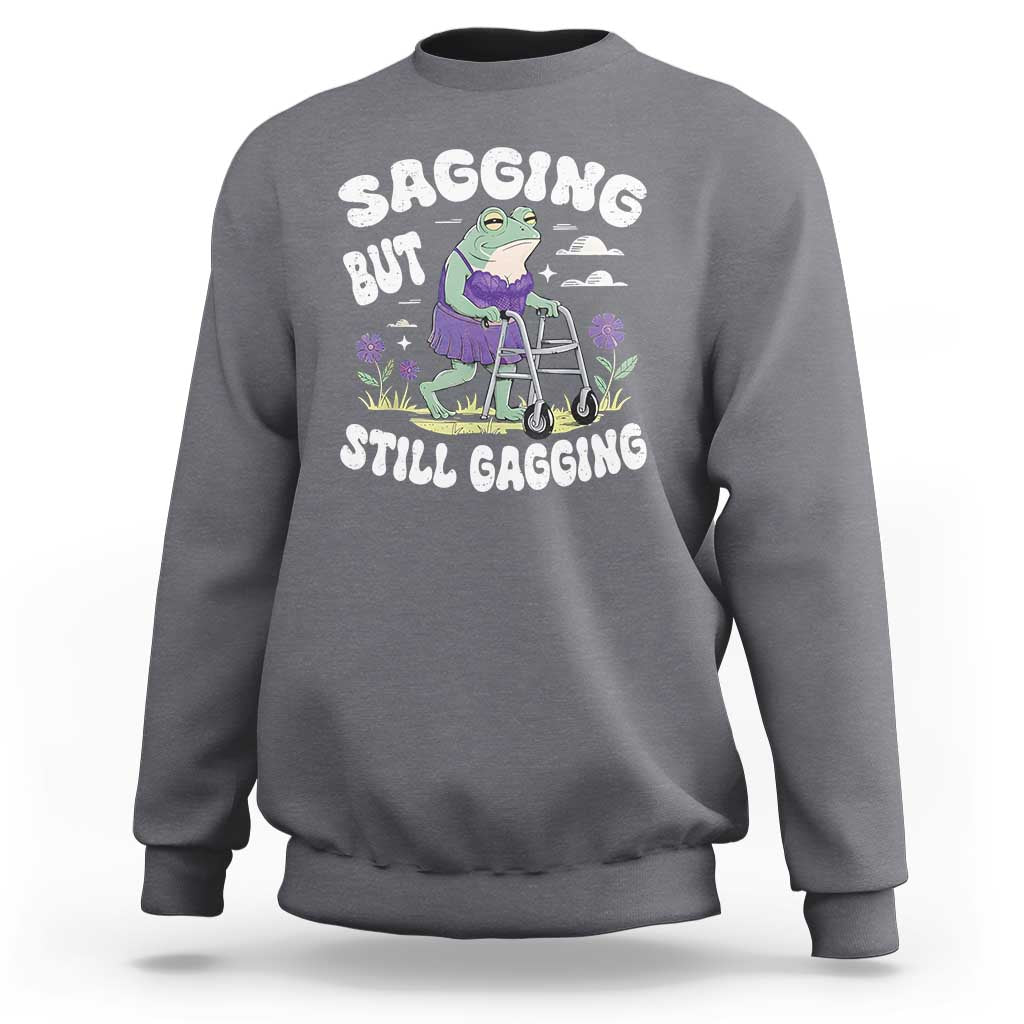 Funny Frog Meme Sweatshirt Sagging But Still Gagging Naughty Adult Humor