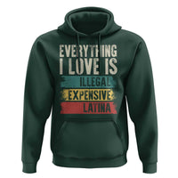 Everything I Love Is Illegal Expensive Or Latina Hoodie