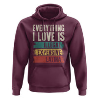 Everything I Love Is Illegal Expensive Or Latina Hoodie