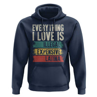 Everything I Love Is Illegal Expensive Or Latina Hoodie